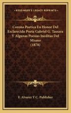 Corona Poetica En Honor Del Esclarecido Poeta Gabriel G. Tassara Y Algunas Poesias Ineditas Del Mismo (1878) - F Alvarez Y C Publisher (other)