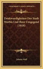 Denkwurdigkeiten Der Stadt Worbis Und Ihrer Umgegend (1818) - Johann Wolf