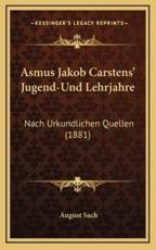 Asmus Jakob Carstens' Jugend-Und Lehrjahre - August Sach (author)