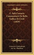 C. Iulii Caesaris Commentarii De Bello Gallico Et Civili (1829) - Franscisci Oudendorpii, Ier Iac Oberlinus