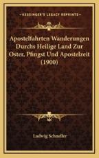 Apostelfahrten Wanderungen Durchs Heilige Land Zur Oster, Pfingst Und Apostelzeit (1900) - Ludwig Schneller
