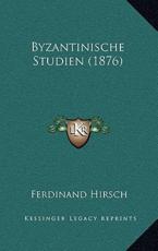 Byzantinische Studien (1876) - Ferdinand Hirsch