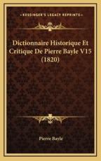 Dictionnaire Historique Et Critique De Pierre Bayle V15 (1820) - Pierre Bayle