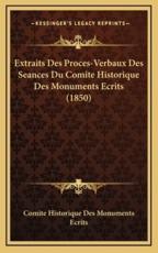 Extraits Des Proces-Verbaux Des Seances Du Comite Historique Des Monuments Ecrits (1850) - Comite Historique Des Monuments Ecrits (author)