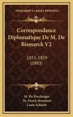 Correspondance Diplomatique De M. De Bismarck V2 - M De Poschinger (author), Louis Schmitt (translator), Theophile Funck-Brentano (introduction)