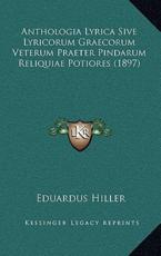 Anthologia Lyrica Sive Lyricorum Graecorum Veterum Praeter Pindarum Reliquiae Potiores (1897) - Eduardus Hiller (author)