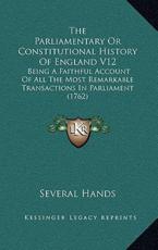 The Parliamentary Or Constitutional History Of England V12 - Several Hands (author)