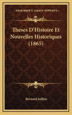 Theses D'Histoire Et Nouvelles Historiques (1865) - Bernard Jullien (author)