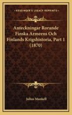 Anteckningar Rorande Finska Armeens Och Finlands Krigshistoria, Part 1 (1870) - Julius Mankell (author)