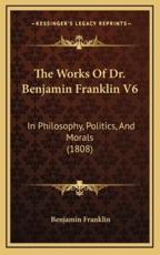 The Works Of Dr. Benjamin Franklin V6 - Benjamin Franklin (author)