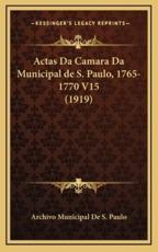 Actas Da Camara Da Municipal De S. Paulo, 1765-1770 V15 (1919) - Archivo Municipal de S Paulo (other)
