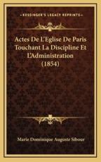 Actes De L'Eglise De Paris Touchant La Discipline Et L'Administration (1854) - Marie Dominique Auguste Sibour (author)