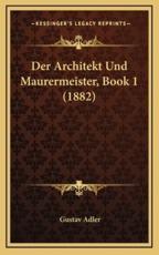 Der Architekt Und Maurermeister, Book 1 (1882) - Gustav Adler (author)