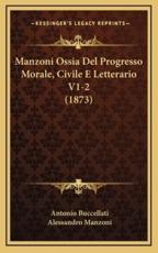Manzoni Ossia Del Progresso Morale, Civile E Letterario V1-2 (1873) - Antonio Buccellati, Professor Alessandro Manzoni
