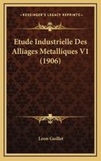 Etude Industrielle Des Alliages Metalliques V1 (1906) - Leon Guillet (author)