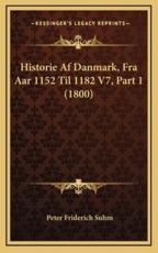 Historie Af Danmark, Fra Aar 1152 Til 1182 V7, Part 1 (1800) - Peter Friderich Suhm