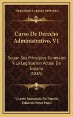 Curso De Derecho Administrativo, V1 - Vicente Santamaia De Paredes (author), Eduardo Perez Pujol (introduction)