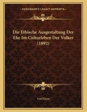Die Ethische Ausgestaltung Der Ehe Im Culturleben Der Volker (1892) - Carl Gross (author)