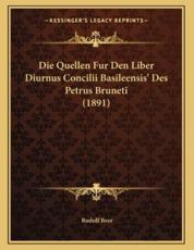 Die Quellen Fur Den Liber Diurnus Concilii Basileensis' Des Petrus Bruneti (1891) - Rudolf Beer (author)