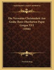 Die Verwaiste Christenheit Am Grabe Ihres Oberhirten Papst Gregor XVI (1846) - Friedrich Berg (author)