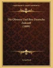 Die Olrosen Und Ihre Deutsche Zukunft (1889) - Georg Dieck (author)