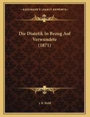 Die Diatetik In Bezug Auf Verwundete (1871) - J B Wolff (author)