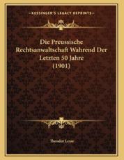 Die Preussische Rechtsanwaltschaft Wahrend Der Letzten 50 Jahre (1901) - Theodor Lesse