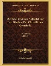 Die Bibel Und Ihre Autoritat Fur Den Glauben Der Christilichen Gemeinde - Wilhelm Mangold (author)