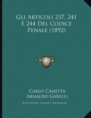 Gli Articoli 237, 241 E 244 Del Codice Penale (1892) - Carlo Canetta (author), Arnaldo Garelli (author), Lodovico Boretti (author)