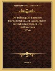 Die Stellung Der Einzelnen Beweismittel In Den Verschiedenen Entwicklungsperioden Des Civilprocesses (1856) - Julius Rau (author)