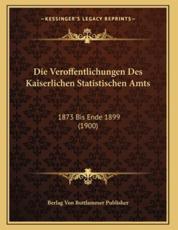 Die Veroffentlichungen Des Kaiserlichen Statistischen Amts - Berlag Von Buttlammer Publisher (author)