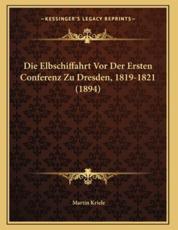Die Elbschiffahrt Vor Der Ersten Conferenz Zu Dresden, 1819-1821 (1894) - Martin Kriele
