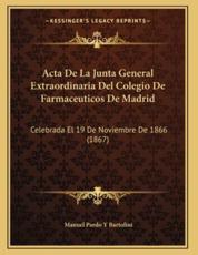Acta De La Junta General Extraordinaria Del Colegio De Farmaceuticos De Madrid - Manuel Pardo y Bartolini (author)
