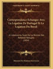 Correspondance Echangee Avec La Legation De Portugal Et La Legation Du Bresil - Ministere Des Relations Exterieures (editor)