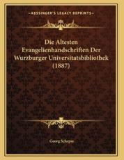 Die Altesten Evangelienhandschriften Der Wurzburger Universitatsbibliothek (1887) - Georg Schepss (author)
