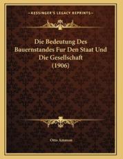 Die Bedeutung Des Bauernstandes Fur Den Staat Und Die Gesellschaft (1906) - Otto Ammon (author)