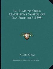Ist Platons Oder Xenophons Symposion Das Fruhere? (1898) - Adam Graf