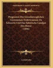 Programm Des Grossherzoglichen Gymnasium Fridericianum Zu Schwerin Und Das Sabinische Landgut Des Horaz (1896) - Gotthilf Sellin (author)