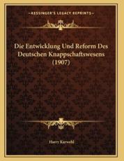 Die Entwicklung Und Reform Des Deutschen Knappschaftswesens (1907) - Harry Karwehl