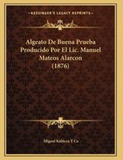 Algeato De Buena Prueba Producido Por El Lic. Manuel Mateos Alarcon (1876) - Miguel Kubicza y Ca (author)