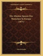 Die Altesten Spuren Des Menschen In Europa (1871) - Albrecht Muller (author)