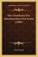 Die Grundsatze Des Naturforschers Und Arztes (1900) - Karl Francke (author)