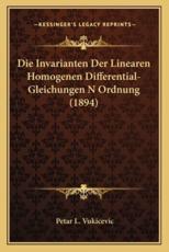 Die Invarianten Der Linearen Homogenen Differential-Gleichungen N Ordnung (1894) - Petar L Vukicevic