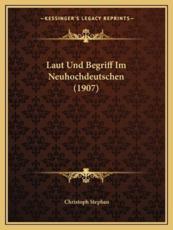 Laut Und Begriff Im Neuhochdeutschen (1907) - Christoph Stephan (author)