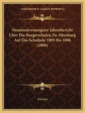 Neunundzwanzigster Jahresbericht Uber Die Burgerschulen Zu Altenburg Auf Das Schuljahr 1895 Bis 1896 (1896) - Karl Just (author)