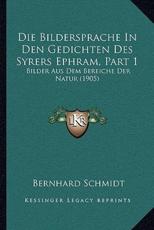 Die Bildersprache In Den Gedichten Des Syrers Ephram, Part 1 - Bernhard Schmidt