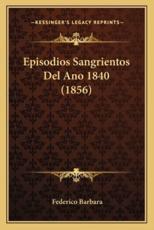 Episodios Sangrientos Del Ano 1840 (1856) - Federico Barbara (author)