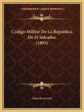 Codigo Militar De La Republica De El Salvador (1893) - Eduardo Arriola (author)
