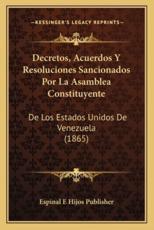Decretos, Acuerdos Y Resoluciones Sancionados Por La Asamblea Constituyente - Espinal E Hijos Publisher (author)
