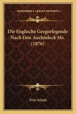 Die Englische Gregorlegende Nach Den Auchinleck Ms. (1876) - Fritz Schulz